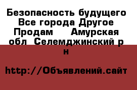 Безопасность будущего - Все города Другое » Продам   . Амурская обл.,Селемджинский р-н